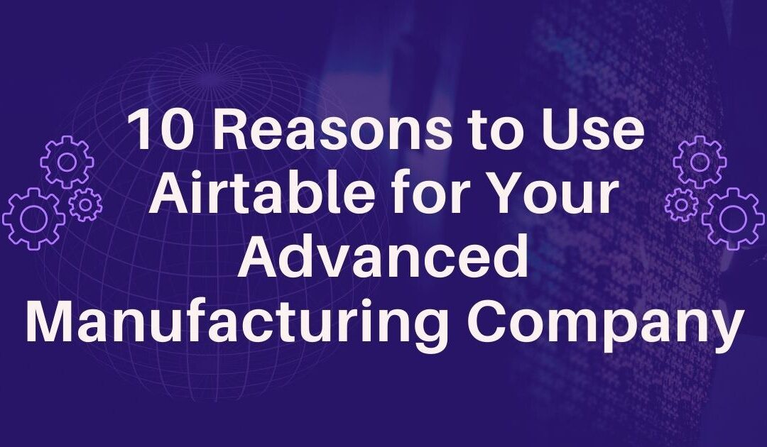 10 Reasons to Use Airtable for Your Advanced Manufacturing Company